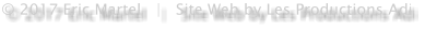 © 2017 Eric Martel   |   Site Web by Les Productions Adi